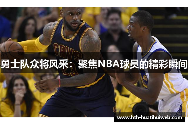 勇士队众将风采：聚焦NBA球员的精彩瞬间