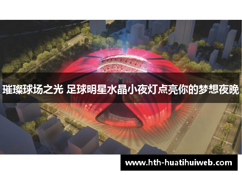 璀璨球场之光 足球明星水晶小夜灯点亮你的梦想夜晚